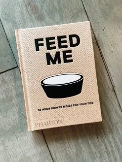 Feed Me: 50 Home Cooked Meals For Your Dog